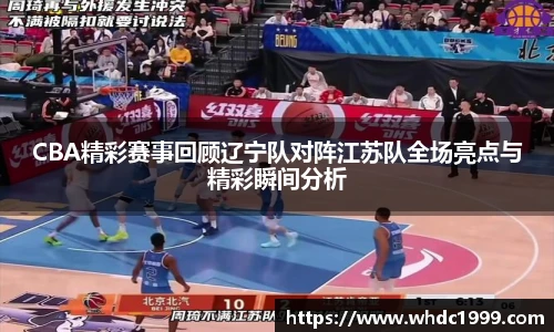 低调看球CBA精彩赛事回顾辽宁队对阵江苏队全场亮点与精彩瞬间分析